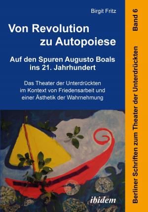 Cover of the book Von Revolution zu Autopoiese: Auf den Spuren Augusto Boals ins 21. Jahrhundert by Walter Schilling