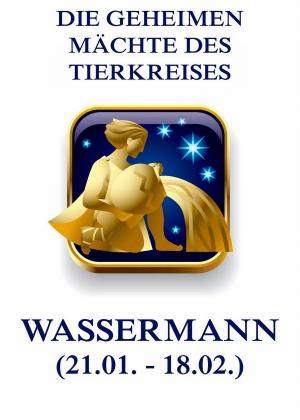 Cover of the book Die geheimen Mächte des Tierkreises - Der Wassermann by Arthur Edward Waite