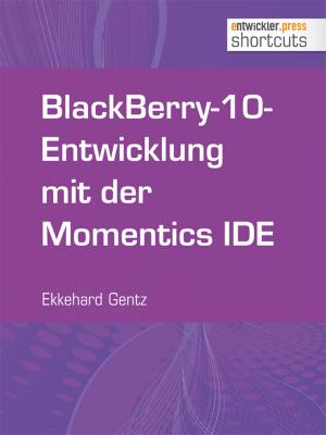 Cover of the book BlackBerry-10-Entwicklung mit der Momentics IDE by Bernhard Löwenstein, Sigrid Schefer-Wenzl, Matthias Wenzl