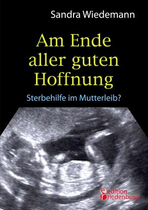 Book cover of Am Ende aller guten Hoffnung - Sterbehilfe im Mutterleib?