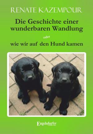 Book cover of Die Geschichte einer wunderbaren Wandlung oder wie wir auf den Hund kamen