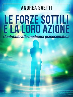 Cover of the book Le Forze Sottili e la loro Azione - Contributo alla medicina psicosomatica by 司徒法正