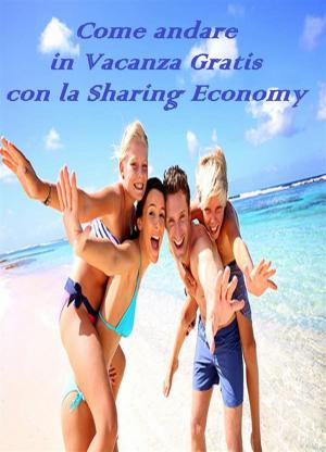 Book cover of Come andare in vacanza Gratis con la Sharing Economy