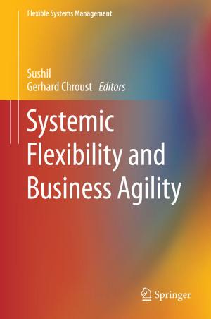 Cover of the book Systemic Flexibility and Business Agility by Gagari Chakrabarti, Chitrakalpa Sen