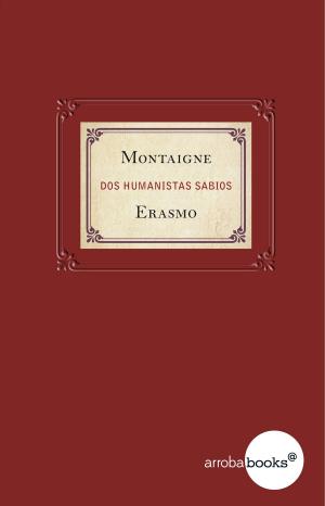 Cover of the book Montaigne y Erasmo. Dos humanistas sabios by Félix Lope de Vega