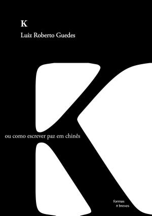 Cover of the book K ou como escrever paz em chinês by Ricardo Lísias