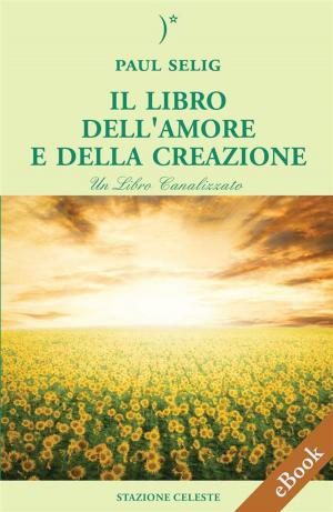 Cover of the book Il Libro dell'Amore e della Creazione by Paul Selig, Pietro Abbondanza