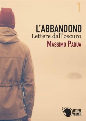 Cover of the book L'abbandono - 1 - Lettere dall'oscuro by Paola Casadei