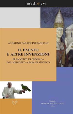 Cover of Il papato e altre invenzioni. Frammenti di cronaca dal Medioevo a papa Francesco