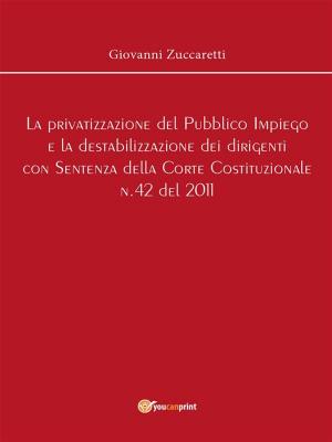 Cover of the book La privatizzazione del Pubblico Impiego e la destabilizzazione dei dirigenti con Sentenza della Corte Costituzionale n.42 del 2011 by Sergio Atzeni