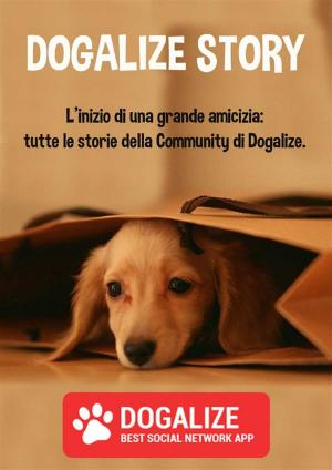 Cover of the book Dogalize Story. L'inizio di una grande amicizia: tutte le storie della Community di Dogalize by Nancy Carnevali