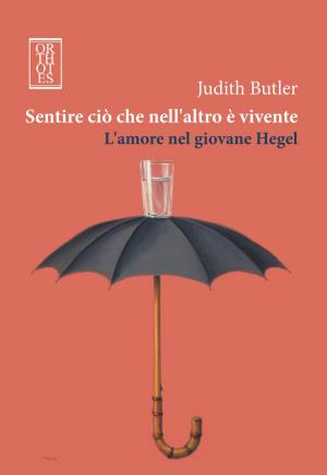 Cover of the book Sentire ciò che nell'altro è vivente. L'amore nel giovane Hegel by Maria Bettetini, Stefano Poggi