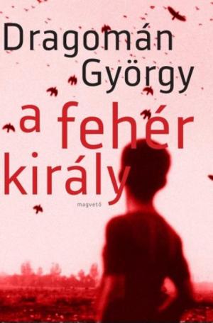 Cover of the book A fehér király by Dragomán György