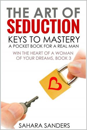 Cover of the book The Art Of Seduction: Keys To Mastery by Sahara Sanders
