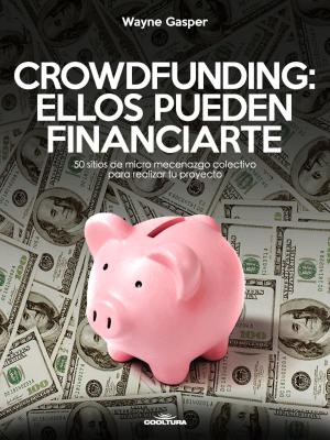 Cover of the book Crowdfunding: Ellos pueden financiarte by Wayne Gasper