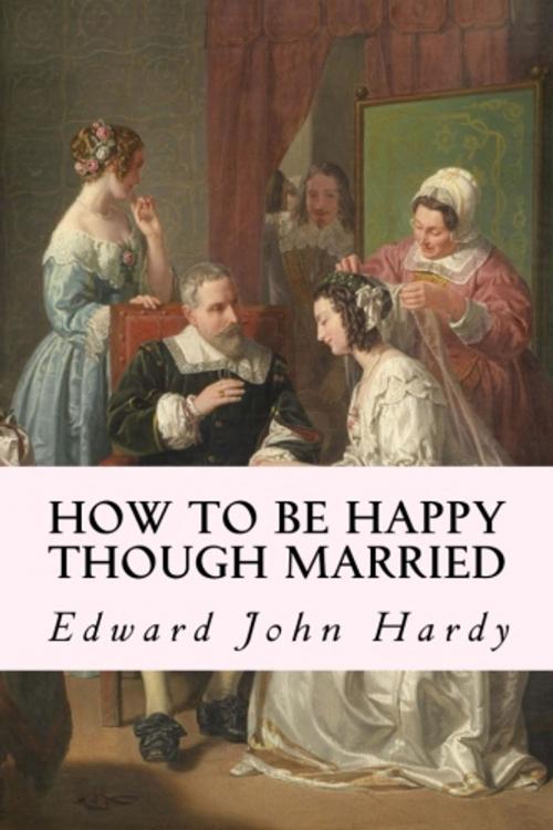 Cover of the book How to be Happy Though Married by Edward John Hardy, True North