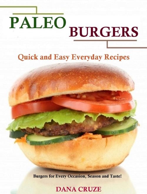 Cover of the book Paleo Burgers: Quick and Easy Everyday Recipes by Dana Cruze, Dana Cruze