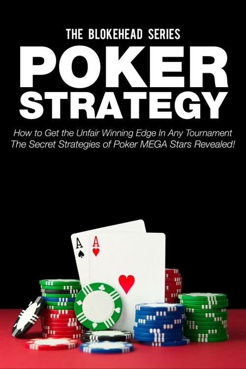 Cover of the book Poker Strategy:How to Get the Unfair Winning Edge In Any Tournament. The Secret Strategies Of Poker MEGA Stars Revealed! by The Blokehead, Yap Kee Chong