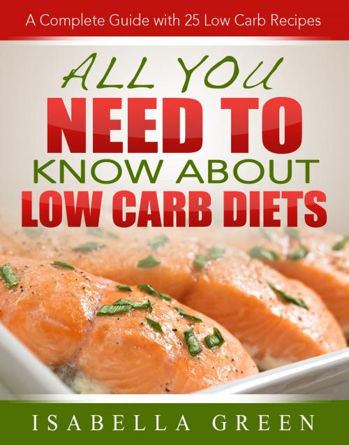 Cover of the book All You Need To Know About Low Carb Diets by Isabella Green, Isabella Green