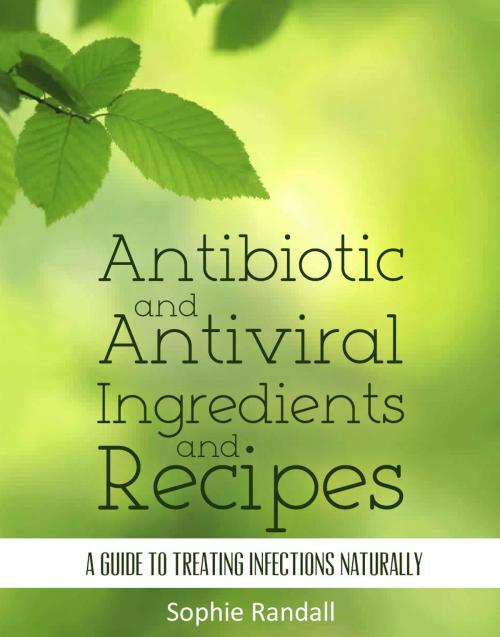 Cover of the book Antibiotic and Antiviral Ingredients and Recipes by Sophie Randall, Sophie Randall