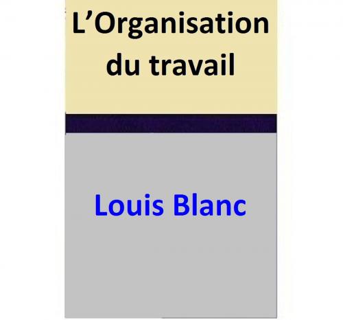 Cover of the book L’Organisation du travail by Louis Blanc, Louis Blanc