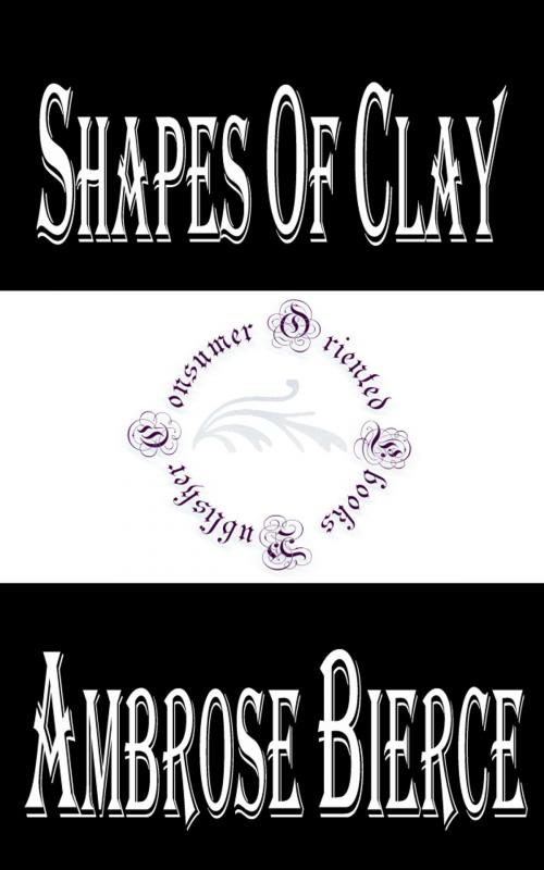 Cover of the book Shapes of Clay by Ambrose Bierce, Consumer Oriented Ebooks Publisher