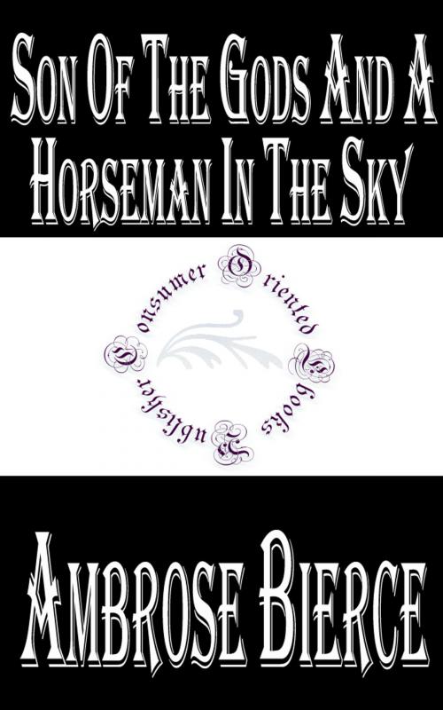 Cover of the book Son of the Gods and A Horseman in the Sky by Ambrose Bierce, Consumer Oriented Ebooks Publisher