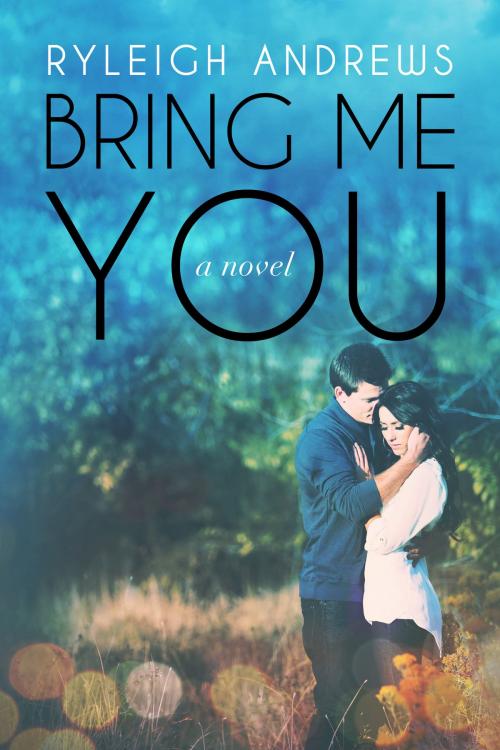 Cover of the book Bring Me You by Ryleigh Andrews, Ryleigh Andrews