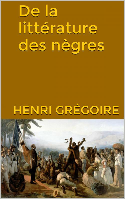 Cover of the book De la littérature des nègres by Henri Grégoire, JCA
