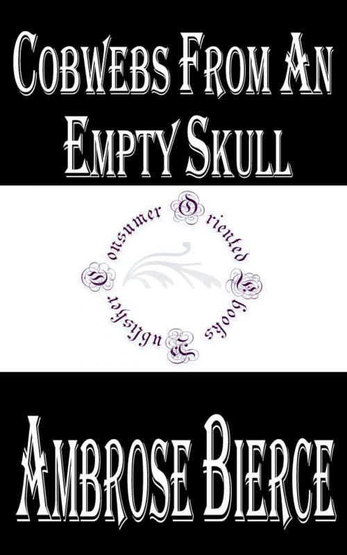 Cover of the book Cobwebs from an Empty Skull (Illustrated) by Ambrose Bierce, Consumer Oriented Ebooks Publisher