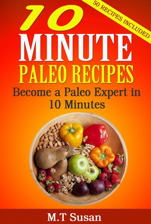 Cover of the book 10 Minute Paleo Recipes by M.T Susan, M.T Susan