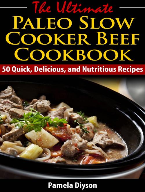 Cover of the book The Ultimate Paleo Slow Cooker Beef Cookbook by Pamela Diyson, Pamela Diyson