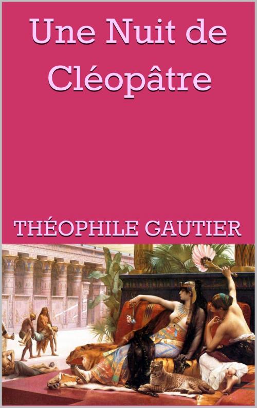 Cover of the book Une Nuit de Cléopâtre by Théophile Gautier, JCA