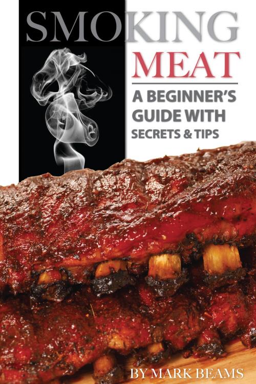 Cover of the book Smoking Meat: A Beginner’s Guide with Secrets & Tips by Mark Beams, Conceptual Kings