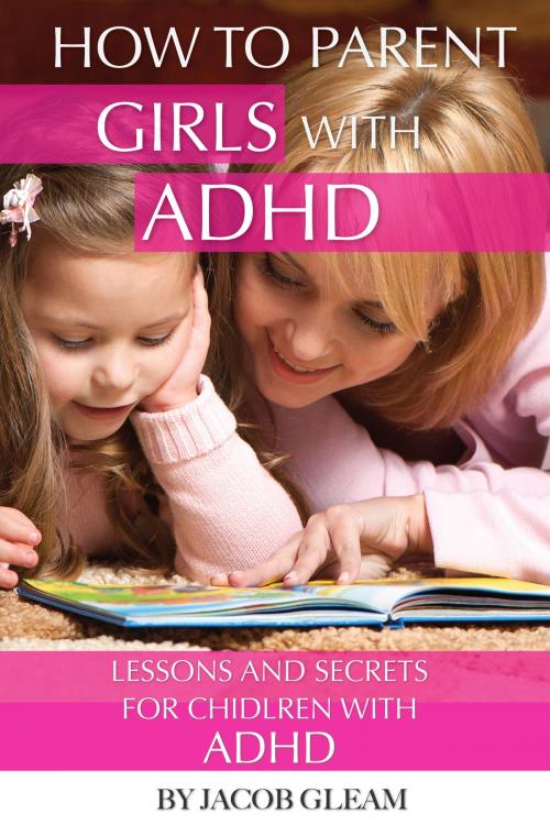 Cover of the book How to Parent Girls with ADHD: Lessons and Secrets for Children with ADHD by alex trostanetskiy, Conceptual Kings