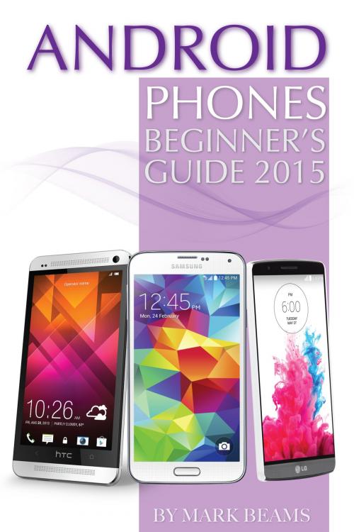 Cover of the book Android Phones: Beginner’s Guide 2015 by Mark Beams, Conceptual Kings