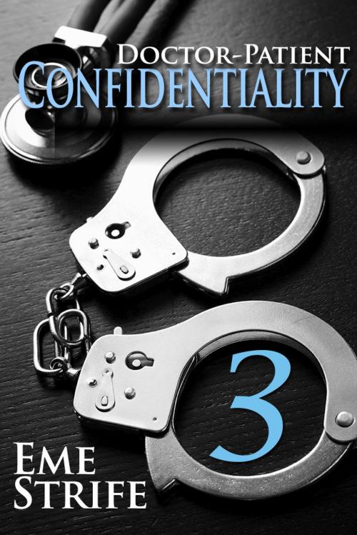 Cover of the book Doctor-Patient Confidentiality: Volume Three (Confidential #1) (Contemporary Erotic Romance: BDSM, Free, New Adult, Erotica, Billionaire, Alpha Male, 2019, US, UK, CA, AU, IN, ZA) by Eme Strife, (Eme)nded Publishing