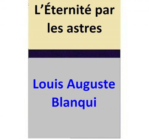 Cover of the book L’Éternité par les astres by Louis Auguste Blanqui, Louis Auguste Blanqui
