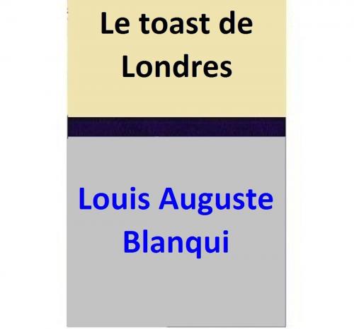 Cover of the book Le toast de Londres by Louis Auguste Blanqui, Louis Auguste Blanqui