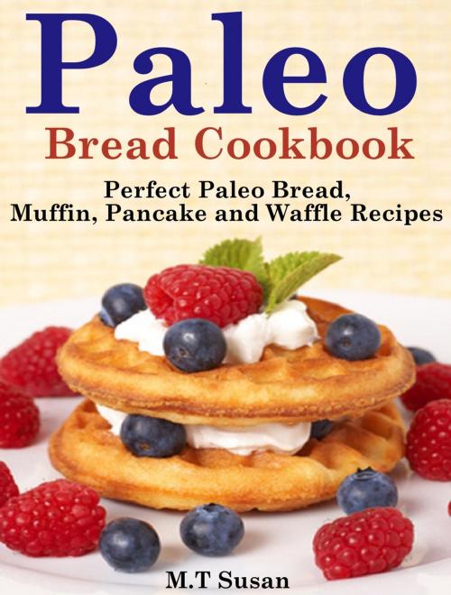 Cover of the book Paleo Bread Cookbook by M.T Susan, M.T Susan