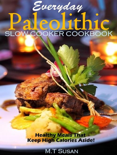 Cover of the book Everyday Paleolithic Slow Cooker Cookbook by M.T Susan, M.T Susan
