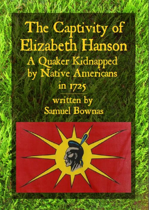 Cover of the book The Captivity of Elizabeth Hanson, A Quaker Kidnapped by Native Americans in 1725 by Samuel Bownas, Simon Webb, The Langley Press