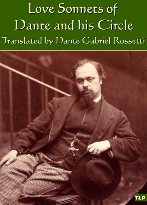 Cover of the book Love Sonnets of Dante and his Circle, Translated by Dante Gabriel Rossetti by Dante Gabriel Rossetti, Simon Webb, The Langley Press