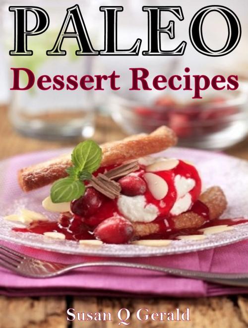Cover of the book Paleo Dessert Recipes by Susan Q Gerald, Susan Q Gerald