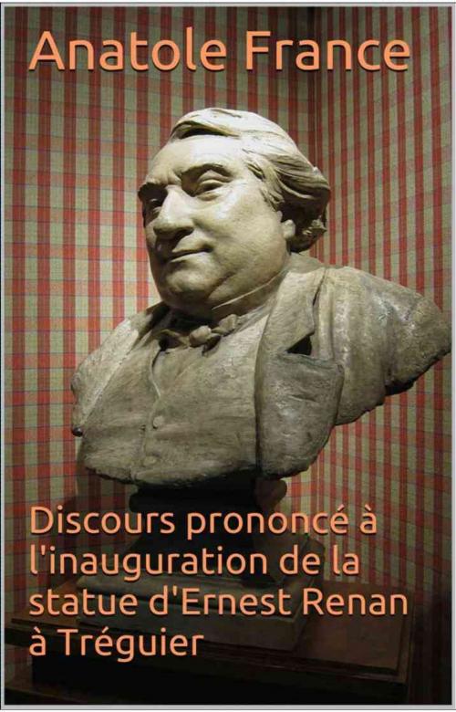 Cover of the book Discours prononcé à l'inauguration de la statue d'Ernest Renan à Tréguier by Anatole France, JCA