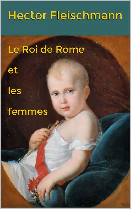 Cover of the book Le Roi de Rome et les femmes by Hector Fleischmann, JCA