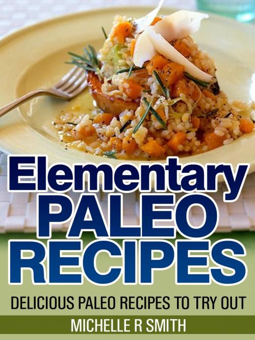 Cover of the book Elementary Paleo Recipes by Michelle R Smith, Michelle R Smith