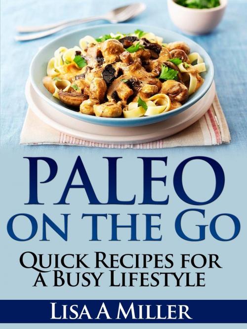 Cover of the book Paleo on the Go by Lisa A Miller, Lisa A Miller