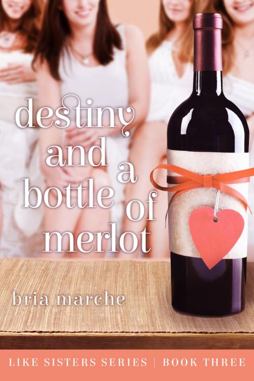 Cover of the book Destiny and a Bottle of Merlot by Bria Marche, Bria Marche