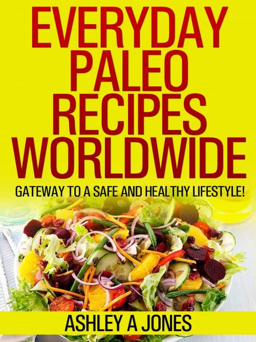 Cover of the book Everyday Paleo Recipes Worldwide by Ashley A Jones, Ashley A Jones
